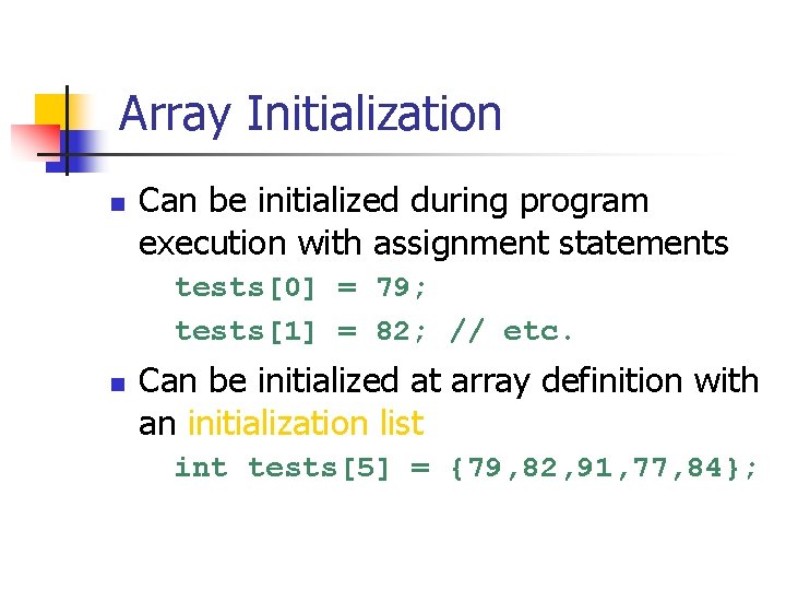 Array Initialization n Can be initialized during program execution with assignment statements tests[0] =