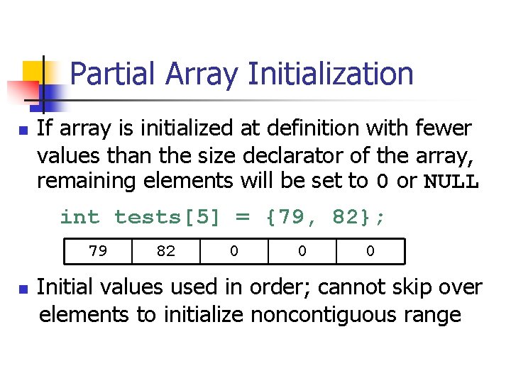 Partial Array Initialization n If array is initialized at definition with fewer values than