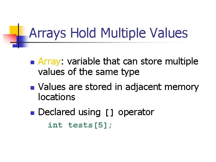 Arrays Hold Multiple Values n n n Array: variable that can store multiple values