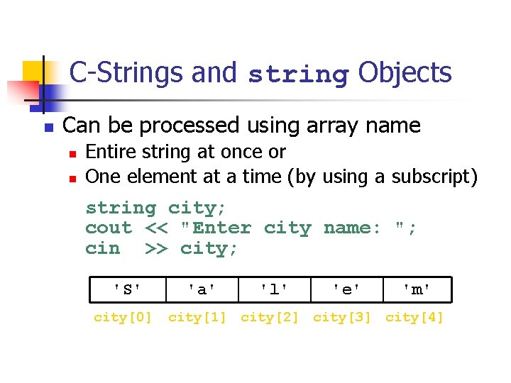 C-Strings and string Objects n Can be processed using array name n n Entire