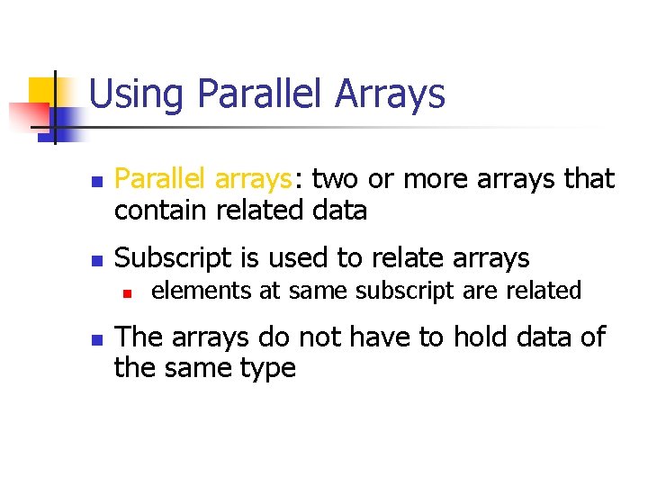 Using Parallel Arrays n n Parallel arrays: two or more arrays that contain related