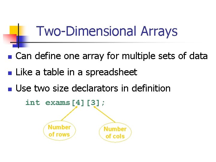 Two-Dimensional Arrays n Can define one array for multiple sets of data n Like