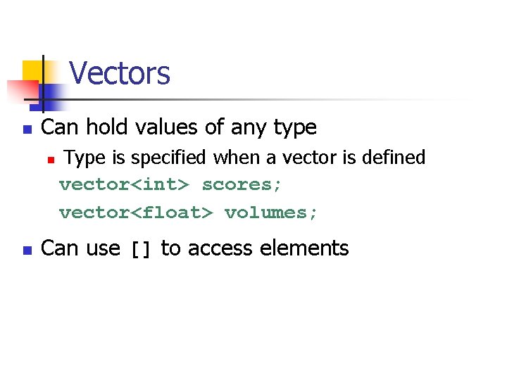 Vectors n Can hold values of any type n n Type is specified when