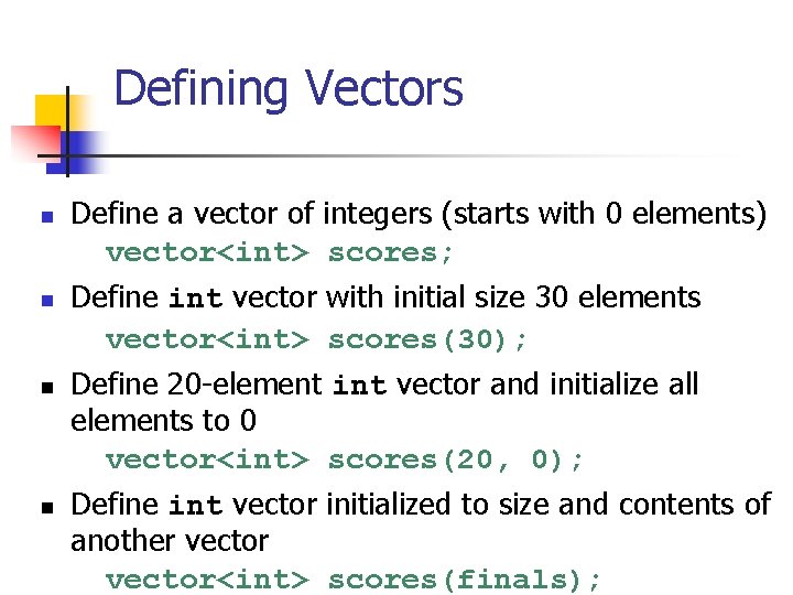 Defining Vectors n n Define a vector of integers (starts with 0 elements) vector<int>