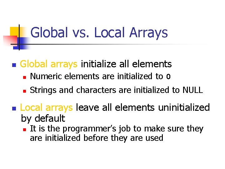 Global vs. Local Arrays n n Global arrays initialize all elements n Numeric elements