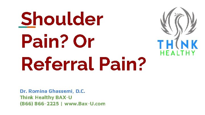 Shoulder Pain? Or Referral Pain? Dr. Romina Ghassemi, D. C. Think Healthy BAX-U (866)