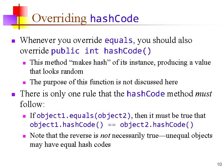 Overriding hash. Code n Whenever you override equals, you should also override public int