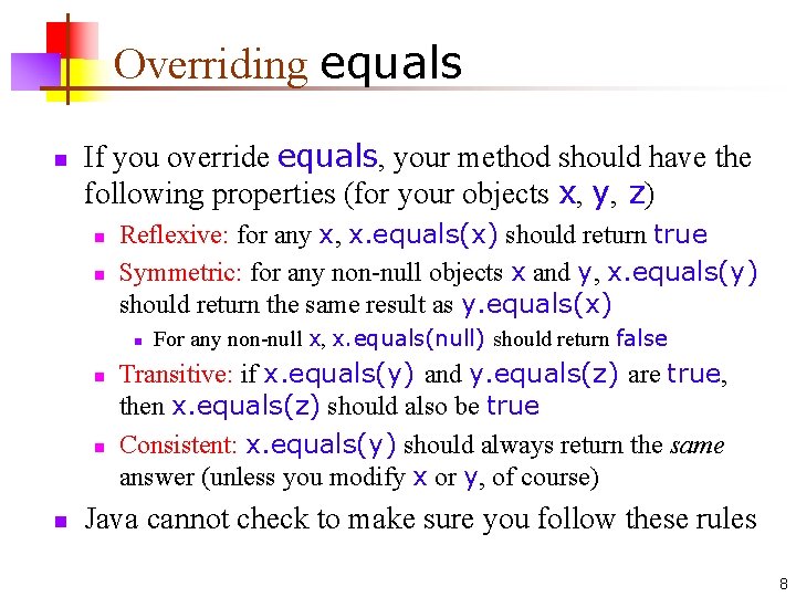 Overriding equals n If you override equals, your method should have the following properties