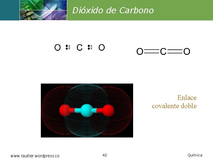 Dióxido de Carbono Enlace covalente doble www. raulher. wordpress. co 42 Química 