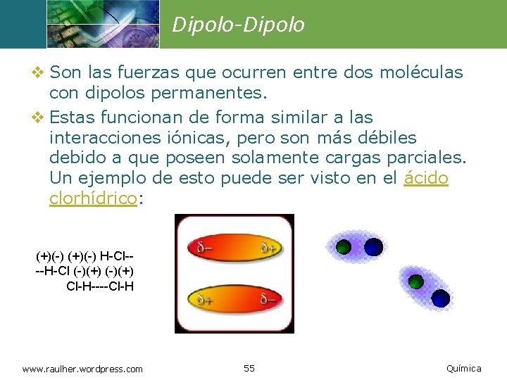 Dipolo-Dipolo v Son las fuerzas que ocurren entre dos moléculas con dipolos permanentes. v