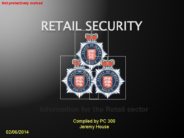 Not protectively marked RETAIL SECURITY Information for the Retail sector Compiled by PC 300