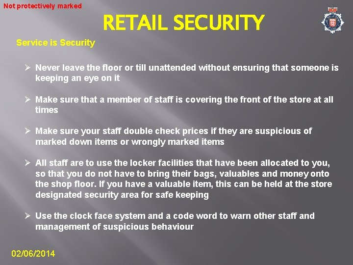 Not protectively marked Service is Security RETAIL SECURITY Ø Never leave the floor or