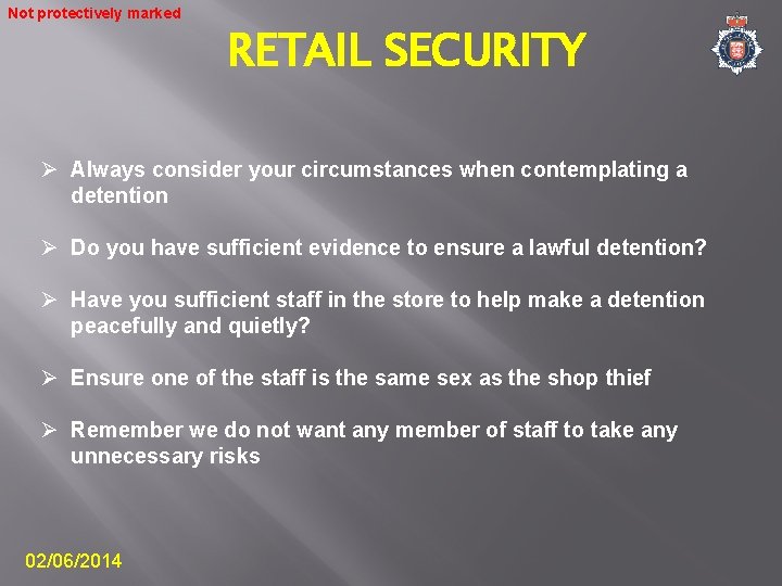 Not protectively marked RETAIL SECURITY Ø Always consider your circumstances when contemplating a detention
