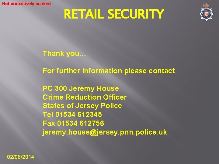 Not protectively marked RETAIL SECURITY Thank you… For further information please contact PC 300