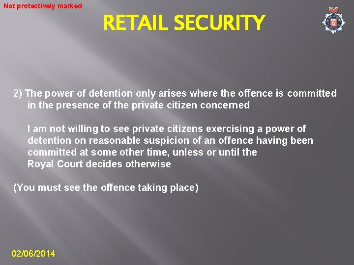 Not protectively marked RETAIL SECURITY 2) The power of detention only arises where the