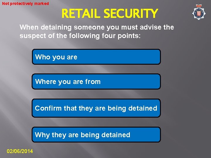 Not protectively marked RETAIL SECURITY When detaining someone you must advise the suspect of
