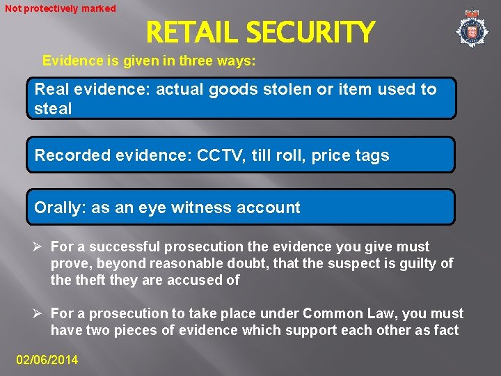 Not protectively marked RETAIL SECURITY Evidence is given in three ways: Real evidence: actual