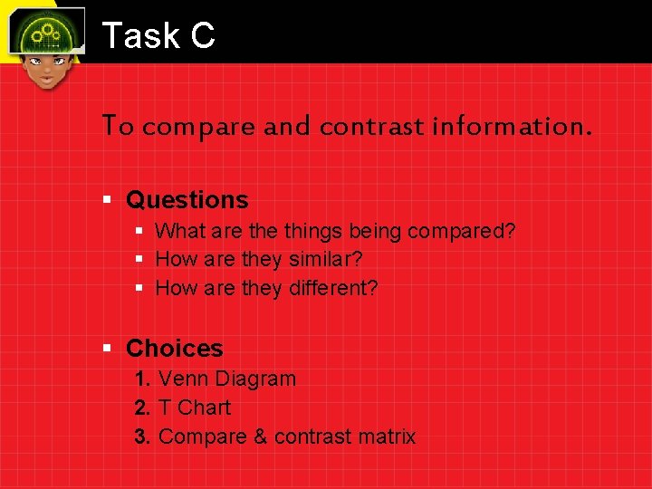 Task C To compare and contrast information. § Questions § What are things being
