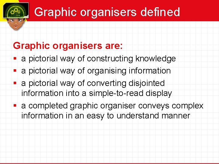 Graphic organisers defined Graphic organisers are: § a pictorial way of constructing knowledge §