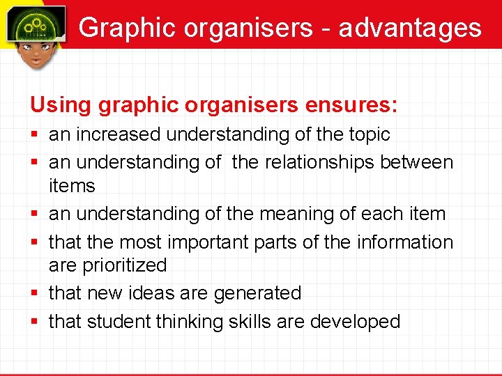 Graphic organisers - advantages Using graphic organisers ensures: § an increased understanding of the