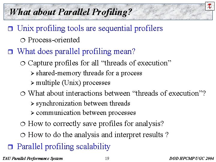 What about Parallel Profiling? r Unix profiling tools are sequential profilers ¦ r Process-oriented