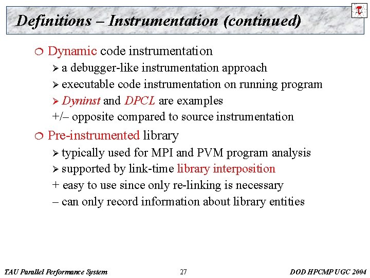 Definitions – Instrumentation (continued) ¦ Dynamic code instrumentation Øa debugger-like instrumentation approach Ø executable