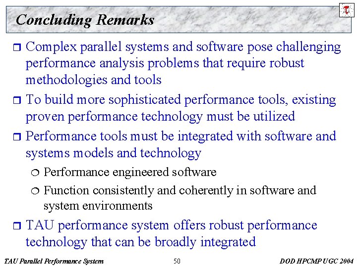 Concluding Remarks Complex parallel systems and software pose challenging performance analysis problems that require