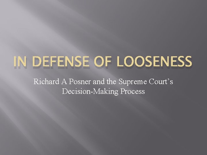 IN DEFENSE OF LOOSENESS Richard A Posner and the Supreme Court’s Decision-Making Process 