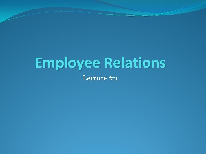 Employee Relations Lecture #11 