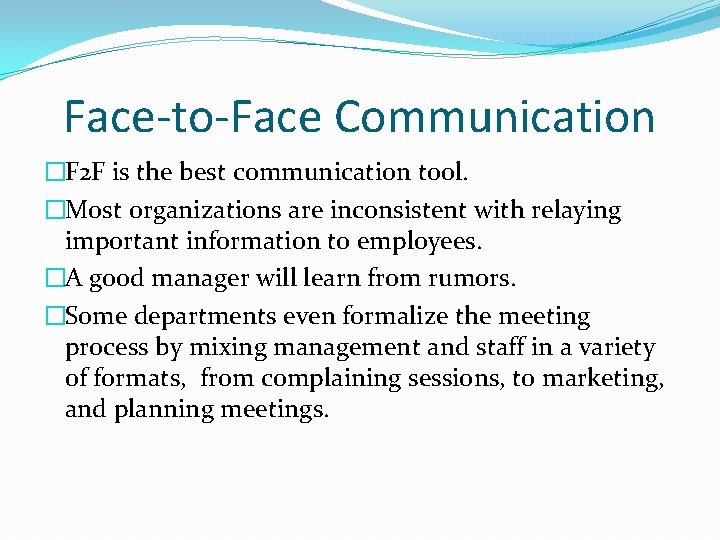 Face-to-Face Communication �F 2 F is the best communication tool. �Most organizations are inconsistent