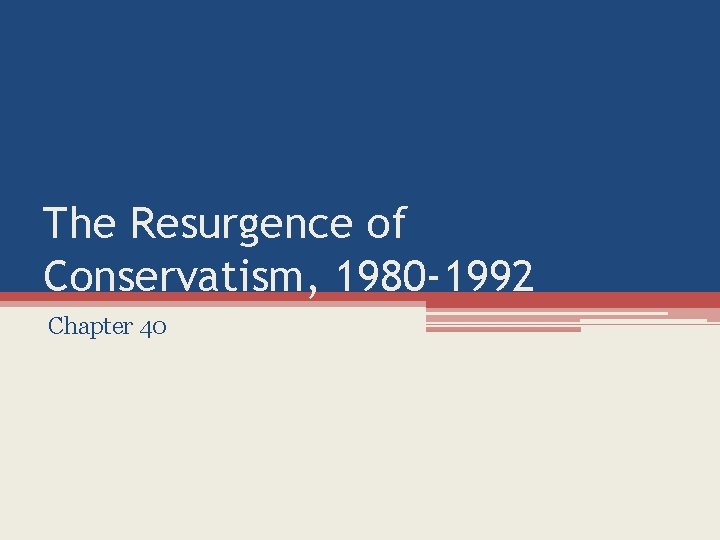 The Resurgence of Conservatism, 1980 -1992 Chapter 40 