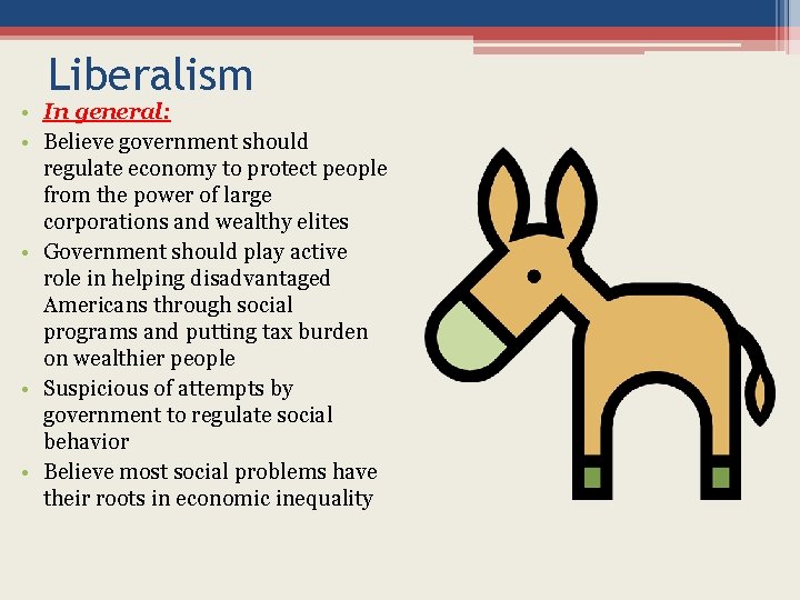 Liberalism • In general: • Believe government should regulate economy to protect people from