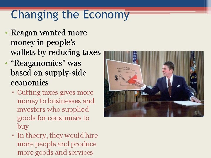 Changing the Economy • Reagan wanted more money in people’s wallets by reducing taxes