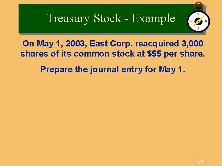 Treasury Stock - Example On May 1, 2003, East Corp. reacquired 3, 000 shares