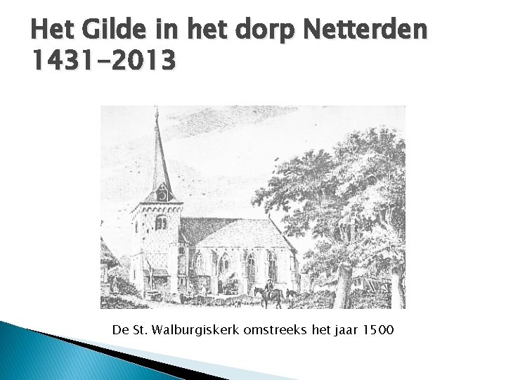 Het Gilde in het dorp Netterden 1431 -2013 De St. Walburgiskerk omstreeks het jaar