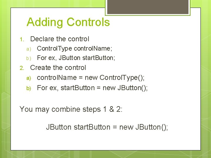 Adding Controls 1. Declare the control a) b) 2. Control. Type control. Name; For