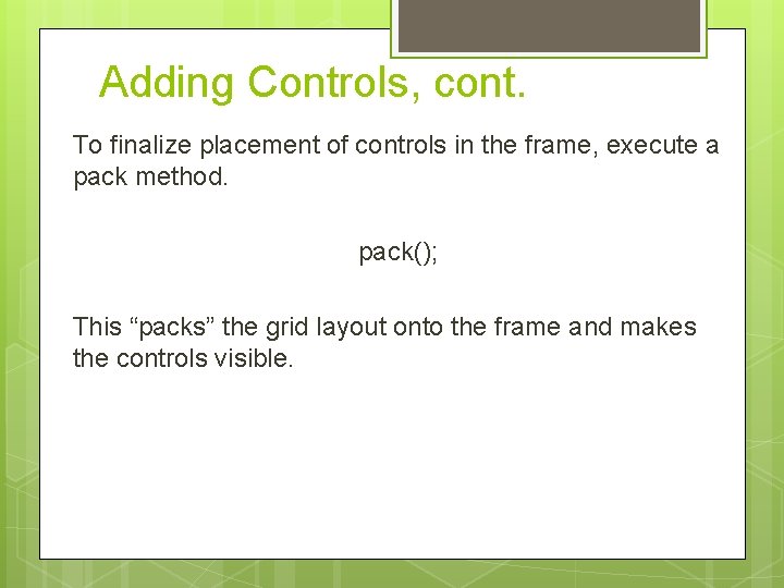 Adding Controls, cont. To finalize placement of controls in the frame, execute a pack