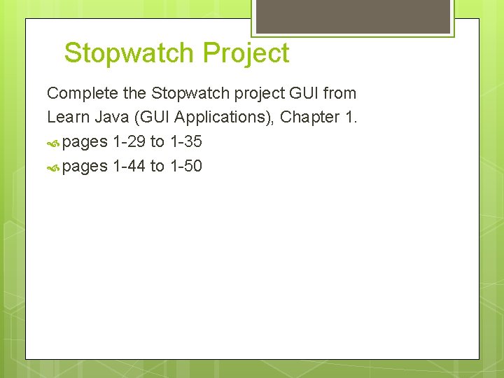 Stopwatch Project Complete the Stopwatch project GUI from Learn Java (GUI Applications), Chapter 1.