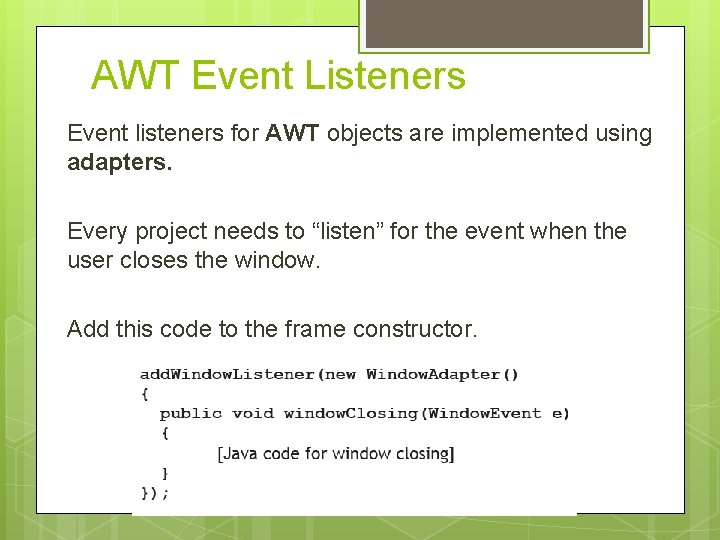 AWT Event Listeners Event listeners for AWT objects are implemented using adapters. Every project
