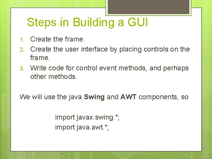 Steps in Building a GUI 1. 2. 3. Create the frame. Create the user