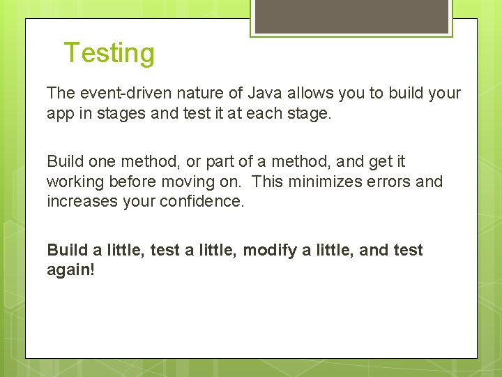 Testing The event-driven nature of Java allows you to build your app in stages
