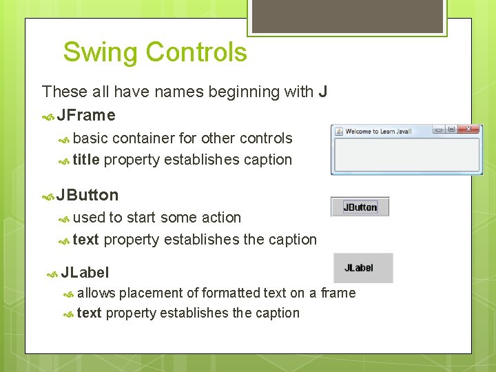 Swing Controls These all have names beginning with J JFrame basic container for other