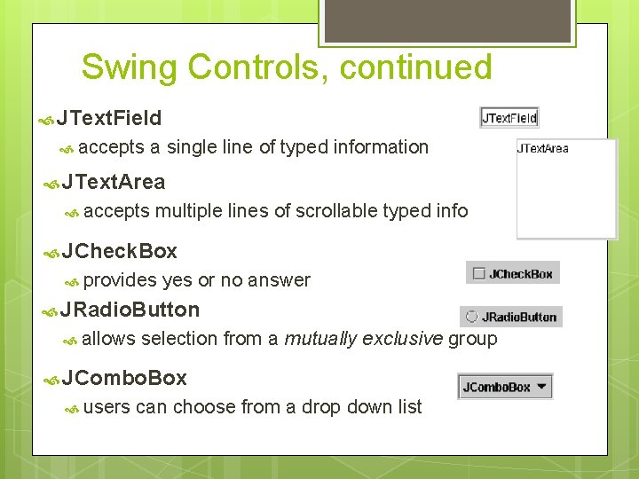 Swing Controls, continued JText. Field accepts a single line of typed information JText. Area