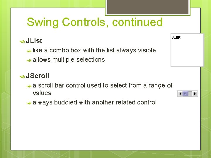 Swing Controls, continued JList like a combo box with the list always visible allows