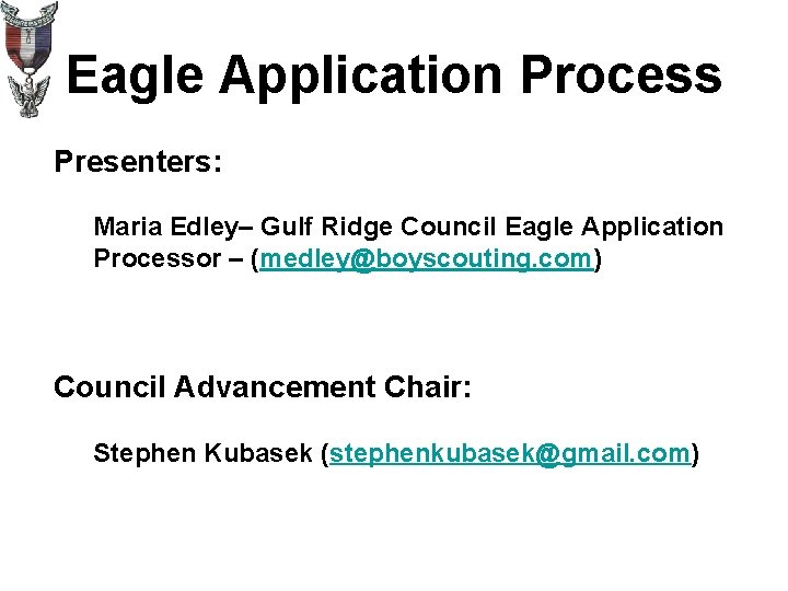 Eagle Application Process Presenters: Maria Edley– Gulf Ridge Council Eagle Application Processor – (medley@boyscouting.