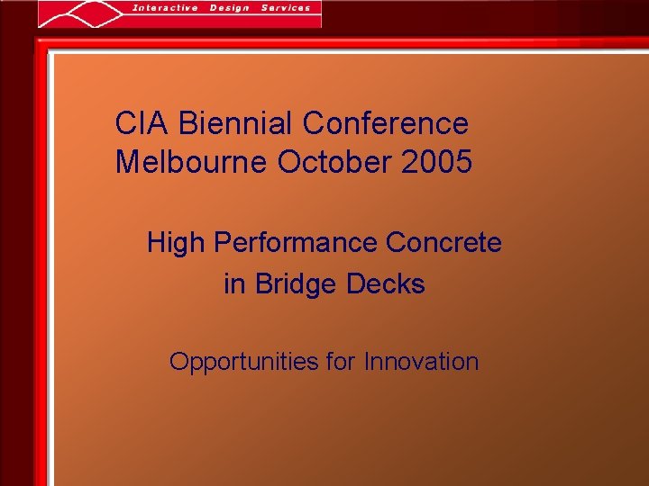 CIA Biennial Conference Melbourne October 2005 High Performance Concrete in Bridge Decks Opportunities for