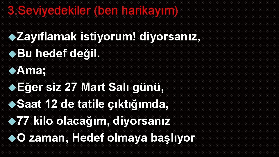 3. Seviyedekiler (ben harikayım) Zayıflamak istiyorum! diyorsanız, Bu hedef değil. Ama; Eğer siz 27