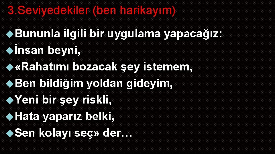 3. Seviyedekiler (ben harikayım) Bununla ilgili bir uygulama yapacağız: İnsan beyni, «Rahatımı bozacak şey