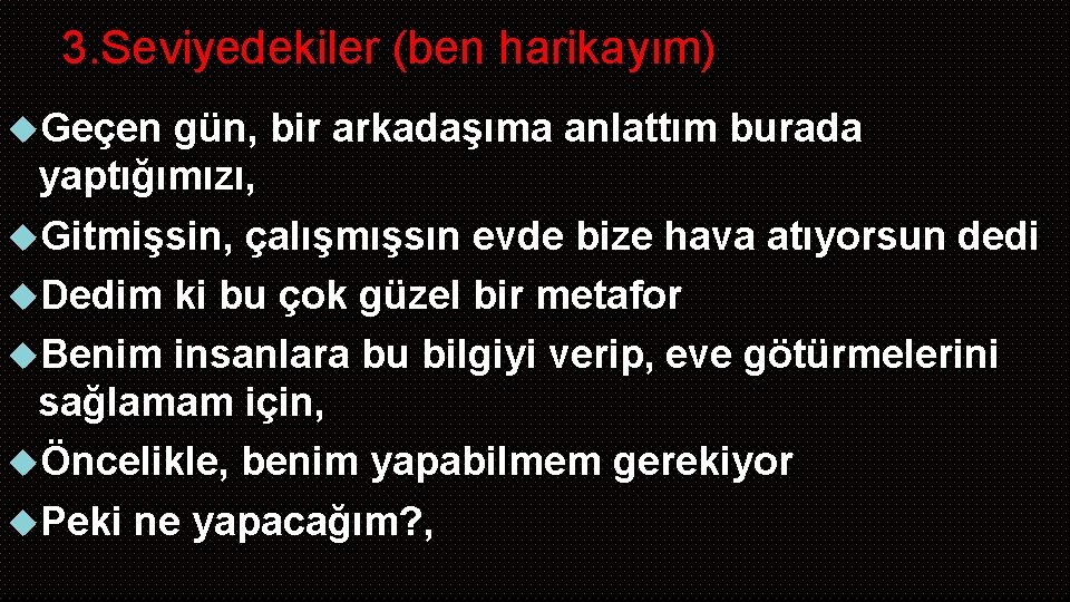 3. Seviyedekiler (ben harikayım) Geçen gün, bir arkadaşıma anlattım burada yaptığımızı, Gitmişsin, çalışmışsın evde