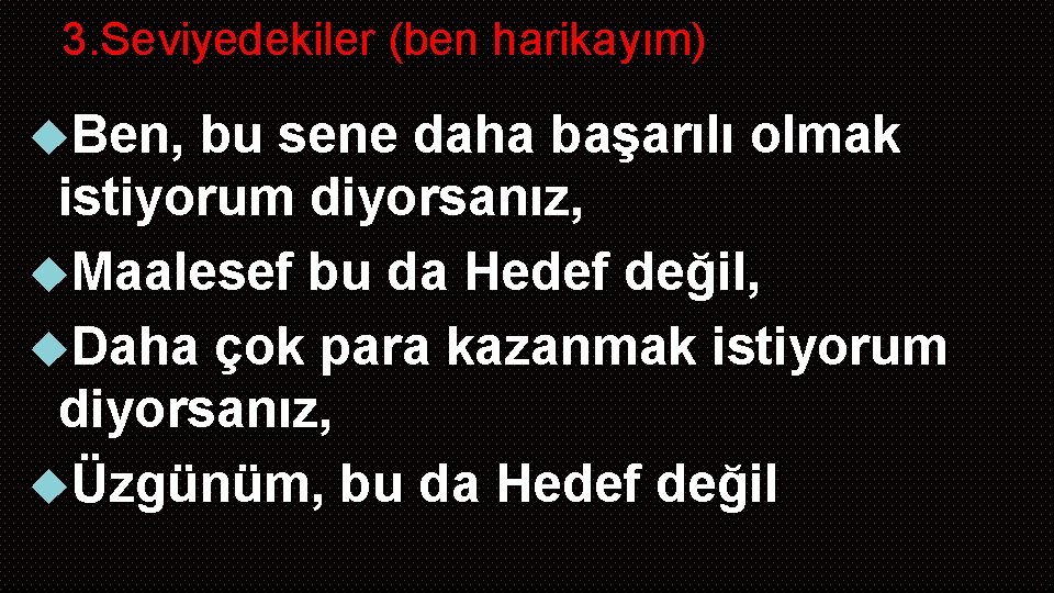 3. Seviyedekiler (ben harikayım) Ben, bu sene daha başarılı olmak istiyorum diyorsanız, Maalesef bu